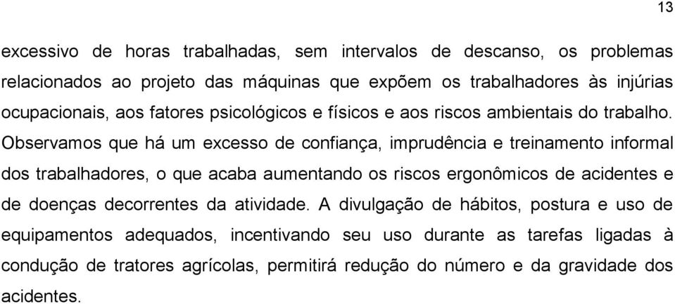 Observamos que há um excesso de confiança, imprudência e treinamento informal dos trabalhadores, o que acaba aumentando os riscos ergonômicos de acidentes e de