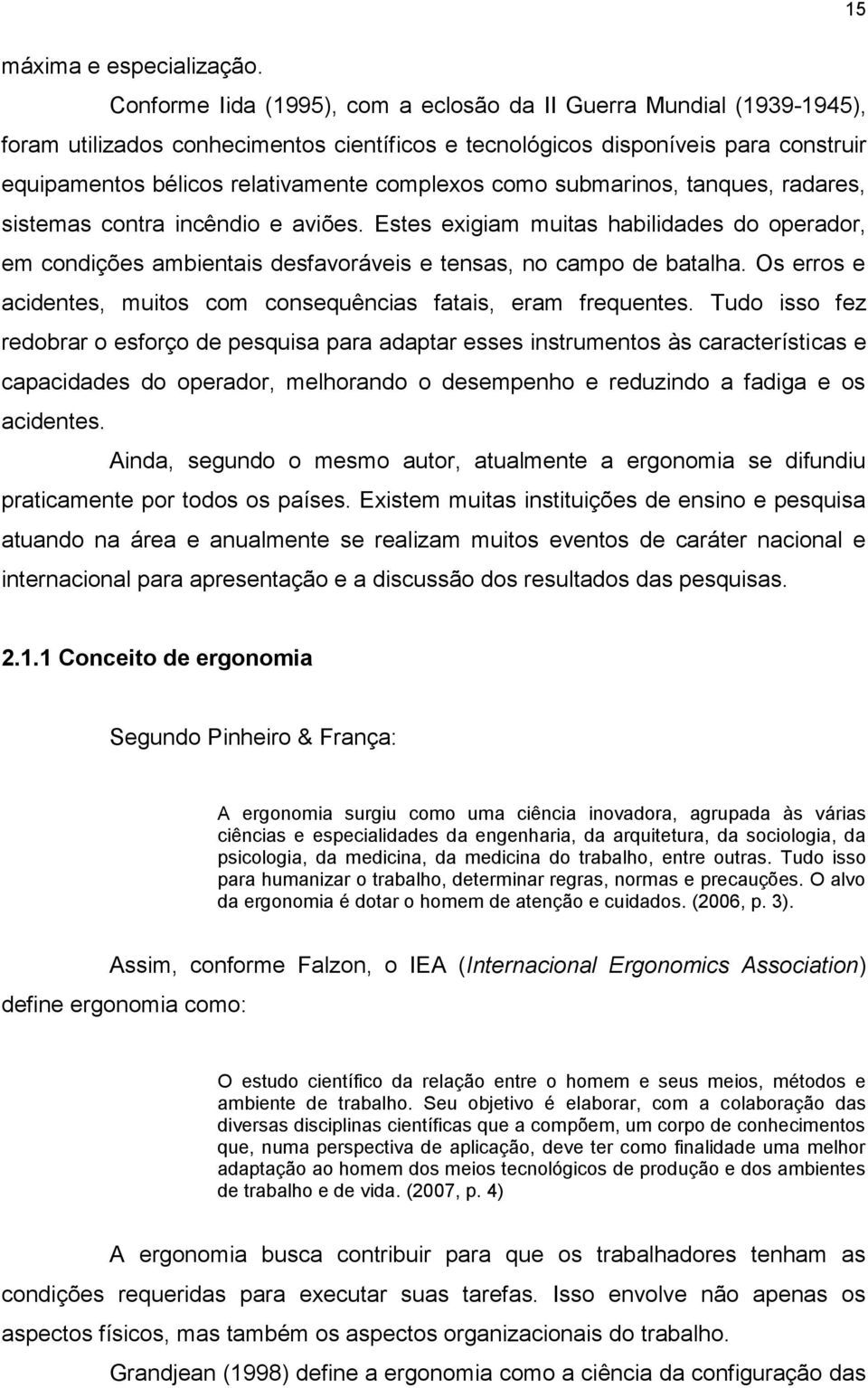 como submarinos, tanques, radares, sistemas contra incêndio e aviões. Estes exigiam muitas habilidades do operador, em condições ambientais desfavoráveis e tensas, no campo de batalha.