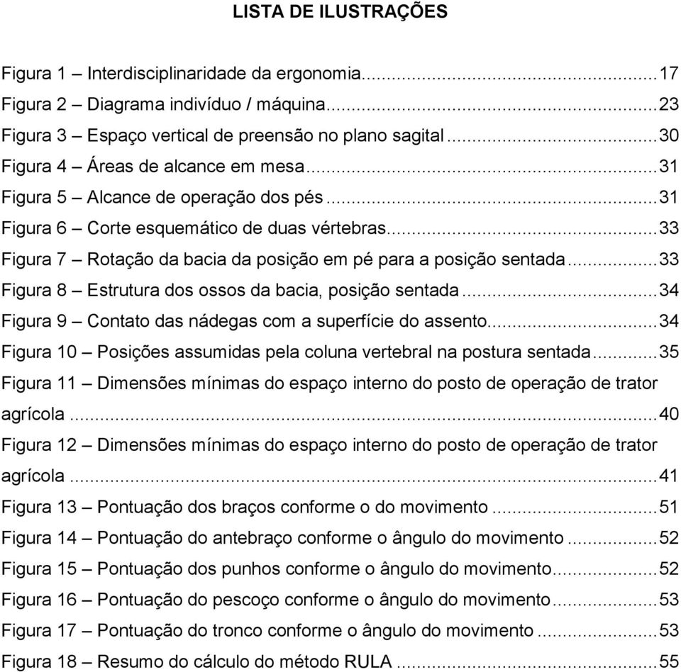 .. 33 Figura 7 Rotação da bacia da posição em pé para a posição sentada... 33 Figura 8 Estrutura dos ossos da bacia, posição sentada... 34 Figura 9 Contato das nádegas com a superfície do assento.