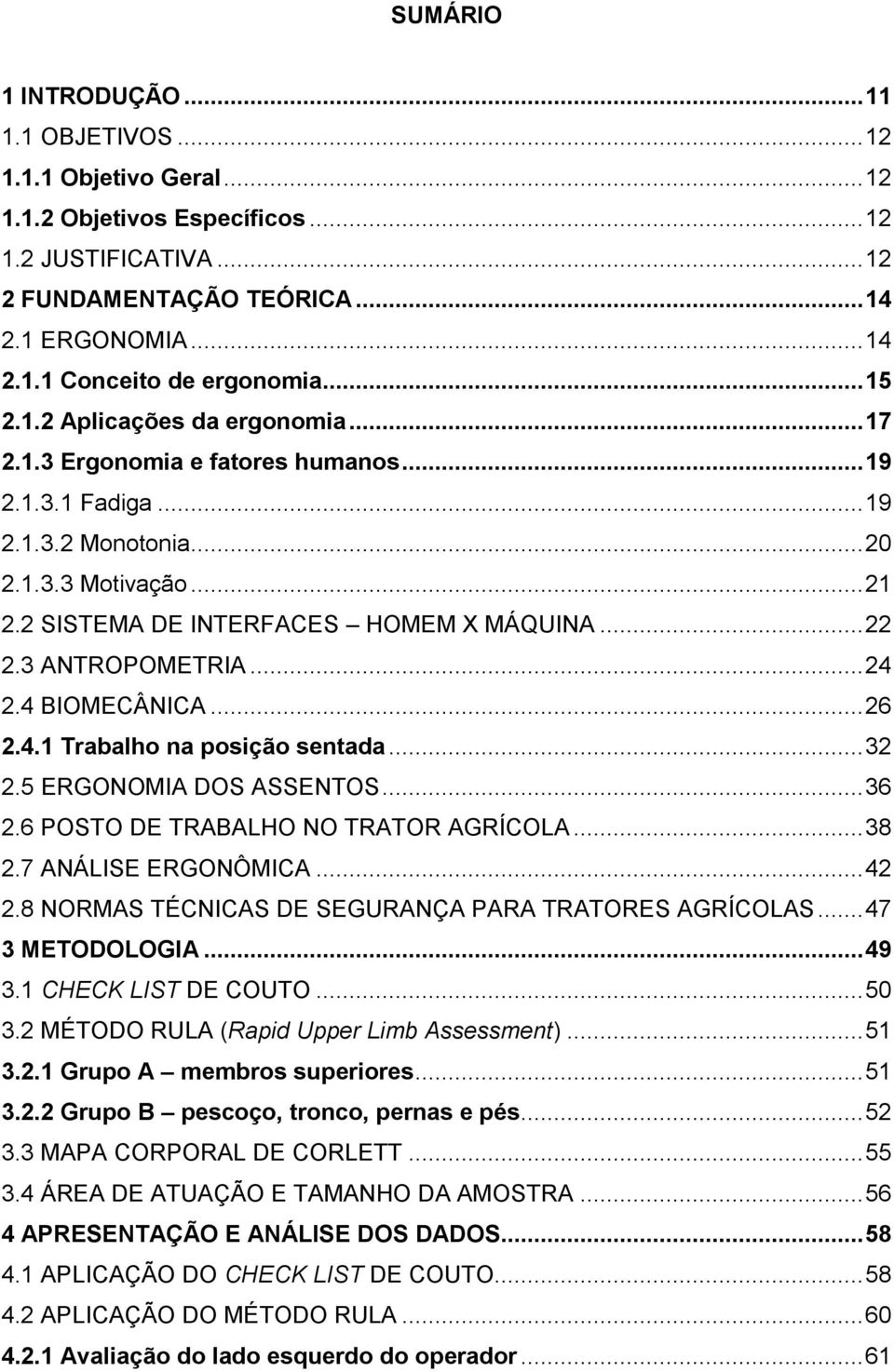 3 ANTROPOMETRIA... 24 2.4 BIOMECÂNICA... 26 2.4.1 Trabalho na posição sentada... 32 2.5 ERGONOMIA DOS ASSENTOS... 36 2.6 POSTO DE TRABALHO NO TRATOR AGRÍCOLA... 38 2.7 ANÁLISE ERGONÔMICA... 42 2.