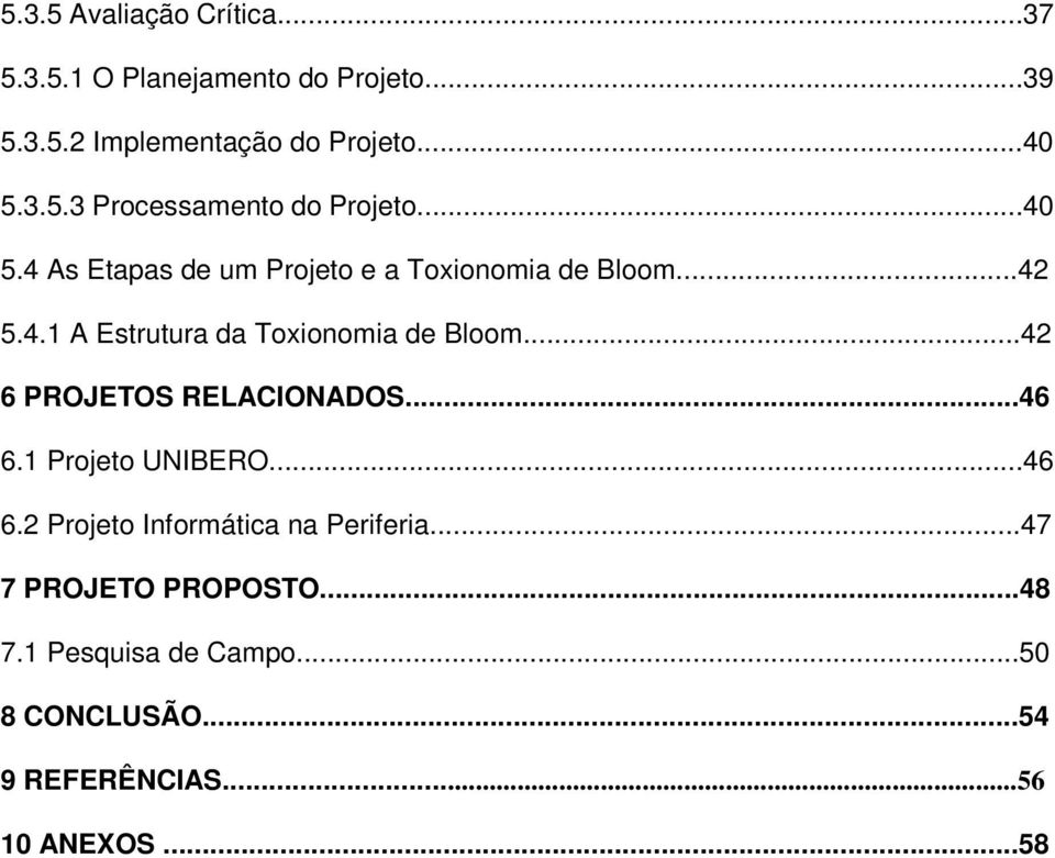 ..42 6 PROJETOS RELACIONADOS...46 6.1 Projeto UNIBERO...46 6.2 Projeto Informática na Periferia.