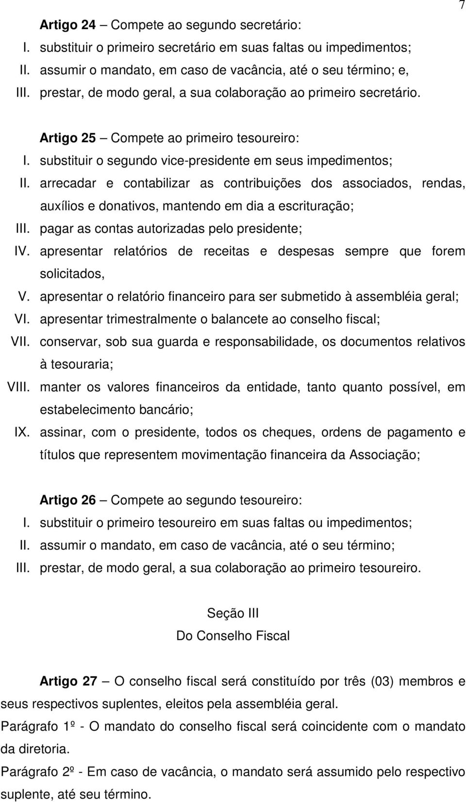 arrecadar e contabilizar as contribuições dos associados, rendas, auxílios e donativos, mantendo em dia a escrituração; III. pagar as contas autorizadas pelo presidente; IV.