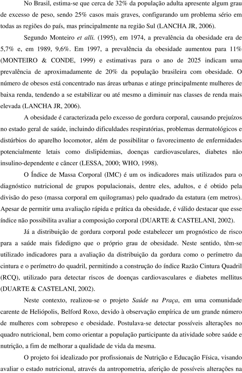 Em 1997, a prevalência da obesidade aumentou para 11% (MONTEIRO & CONDE, 1999) e estimativas para o ano de 2025 indicam uma prevalência de aproximadamente de 20% da população brasileira com obesidade.