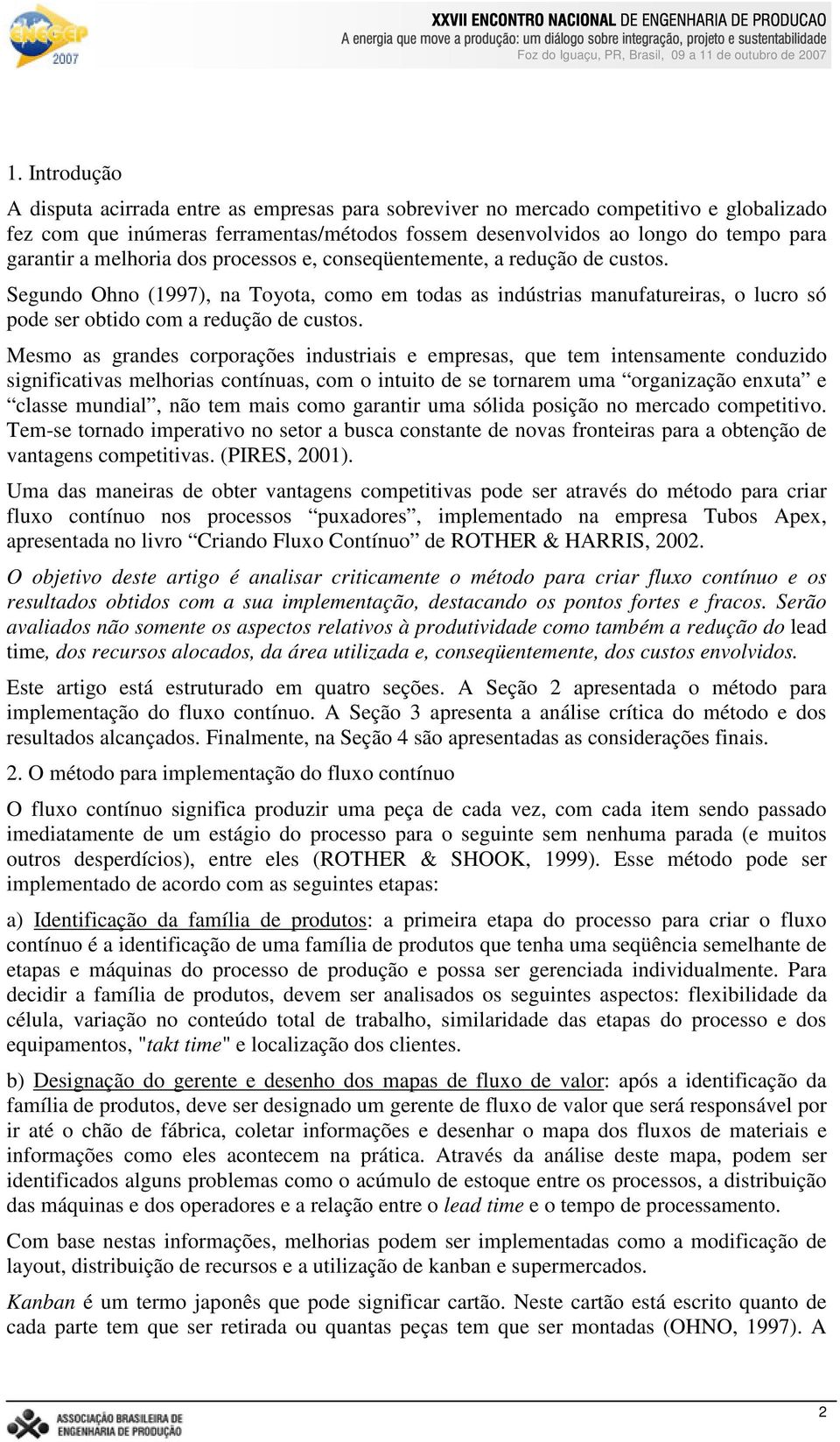 Mesmo as grandes corporações industriais e empresas, que tem intensamente conduzido significativas melhorias contínuas, com o intuito de se tornarem uma organização enxuta e classe mundial, não tem