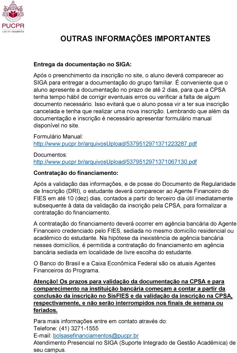 Isso evitará que o aluno possa vir a ter sua inscrição cancelada e tenha que realizar uma nova inscrição.