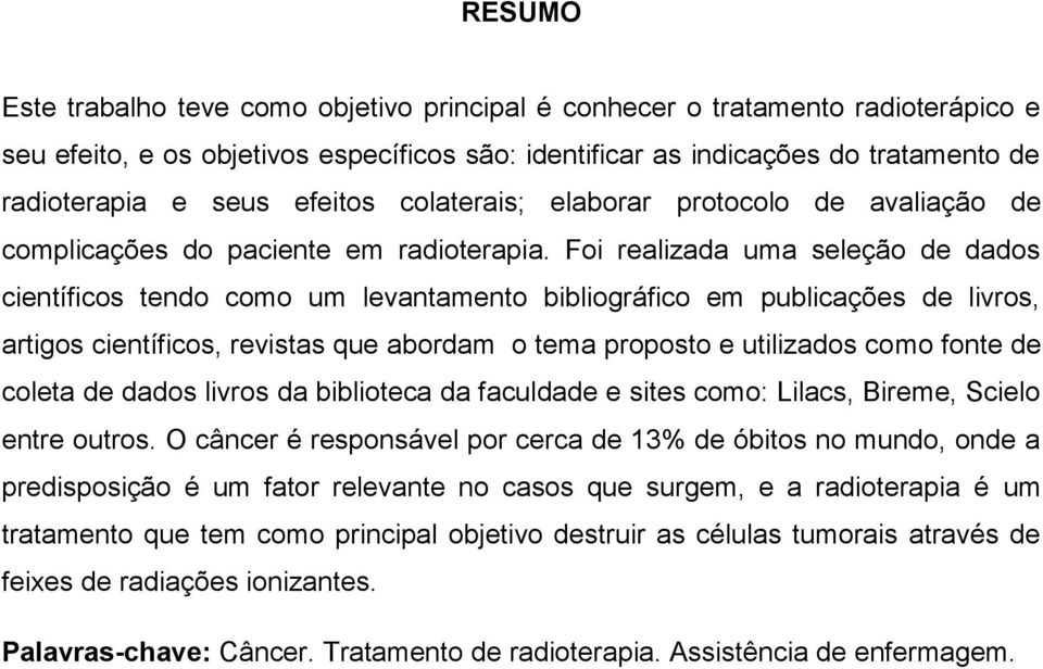 Foi realizada uma seleção de dados científicos tendo como um levantamento bibliográfico em publicações de livros, artigos científicos, revistas que abordam o tema proposto e utilizados como fonte de