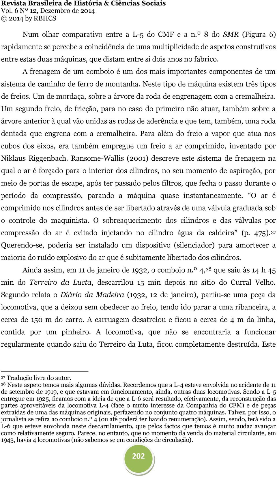 A frenagem de um comboio é um dos mais importantes componentes de um sistema de caminho de ferro de montanha. Neste tipo de máquina existem três tipos de freios.