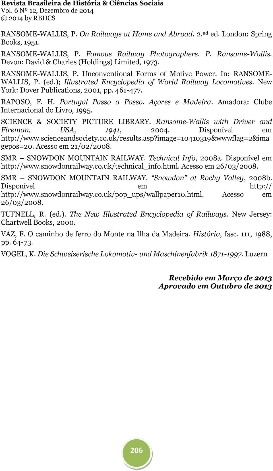 New York: Dover Publications, 2001, pp. 461-477. RAPOSO, F. H. Portugal Passo a Passo. Açores e Madeira. Amadora: Clube Internacional do Livro, 1995. SCIENCE & SOCIETY PICTURE LIBRARY.