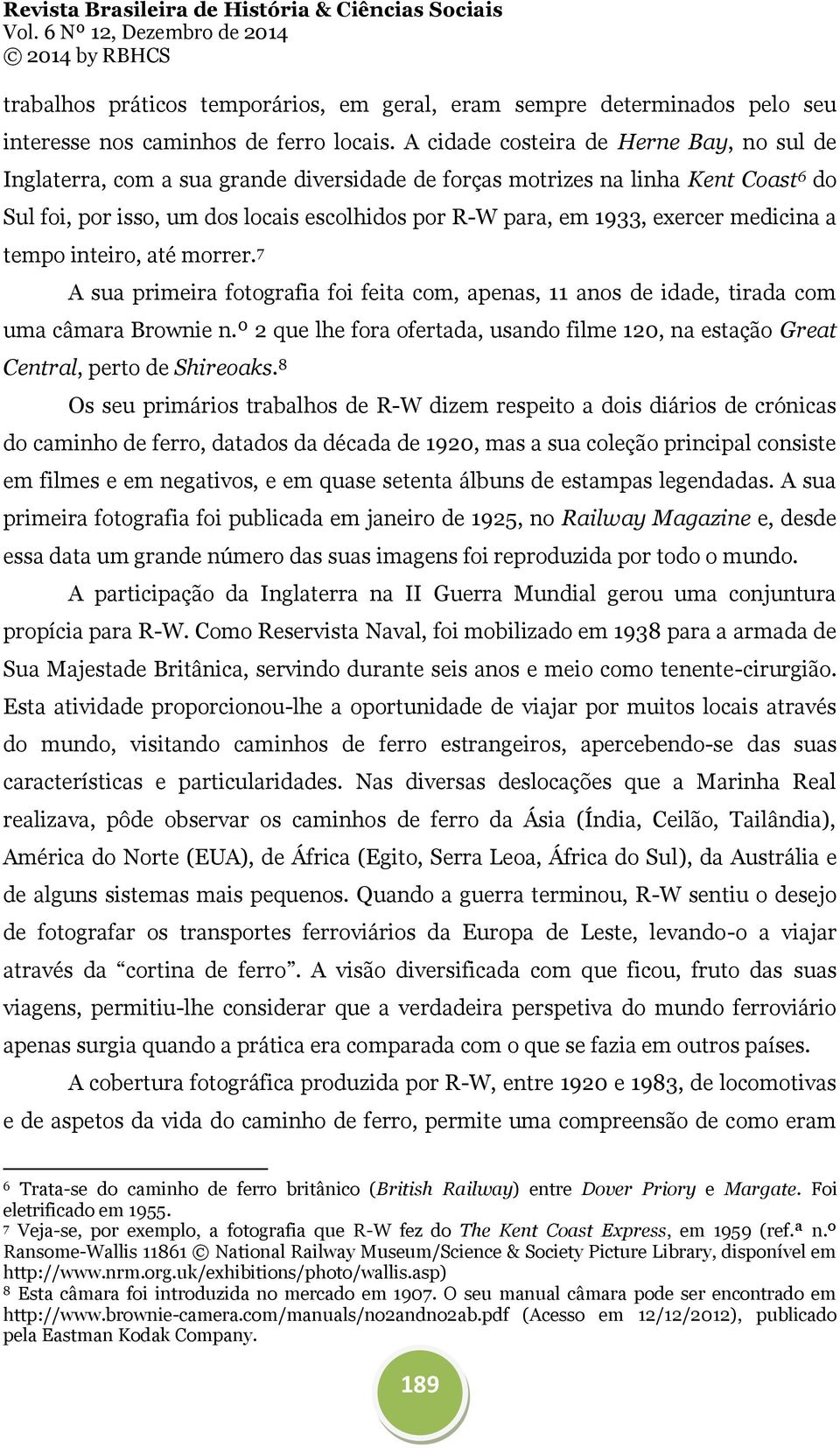 exercer medicina a tempo inteiro, até morrer. 7 A sua primeira fotografia foi feita com, apenas, 11 anos de idade, tirada com uma câmara Brownie n.