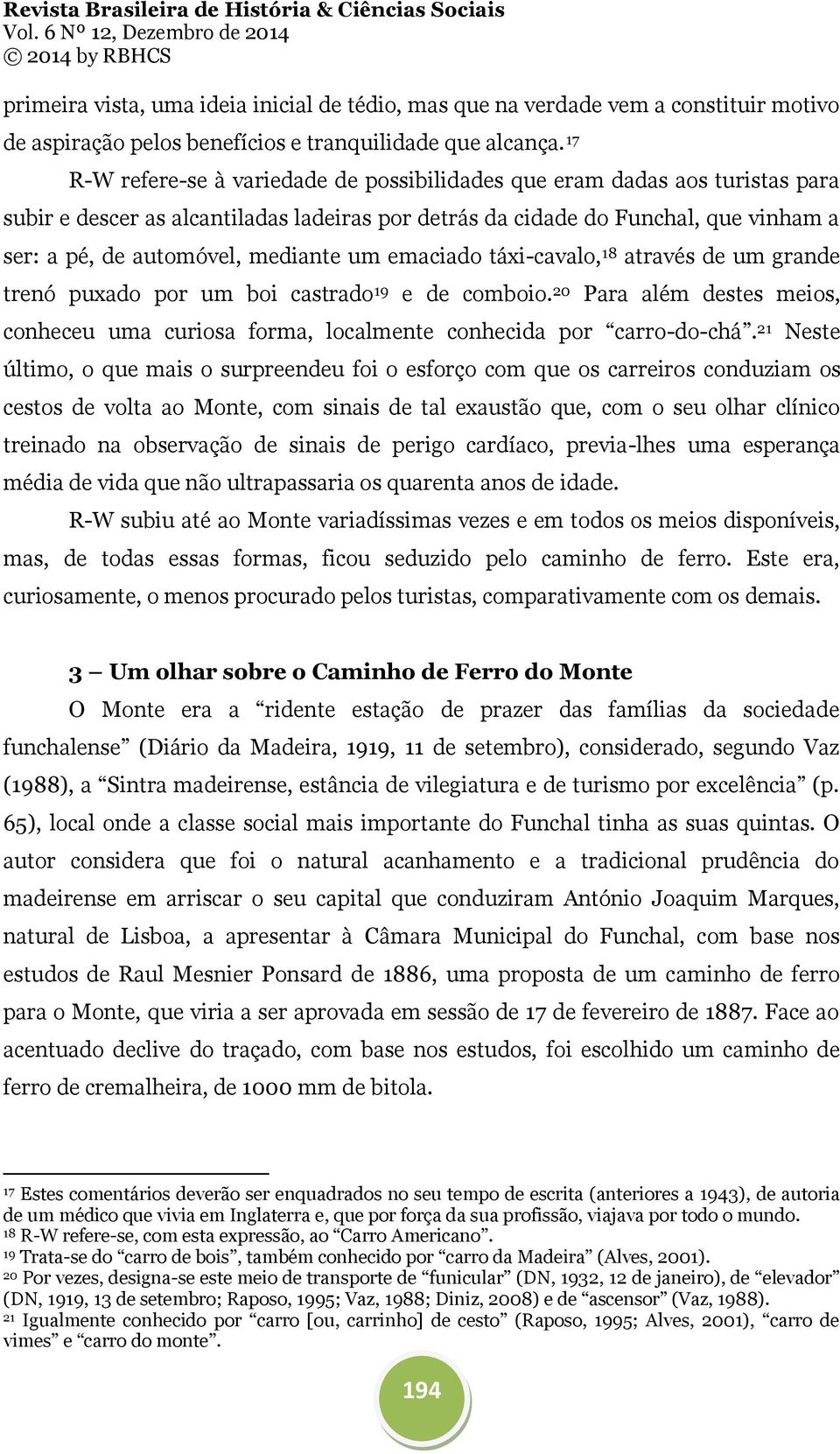 um emaciado táxi-cavalo, 18 através de um grande trenó puxado por um boi castrado 19 e de comboio. 20 Para além destes meios, conheceu uma curiosa forma, localmente conhecida por carro-do-chá.