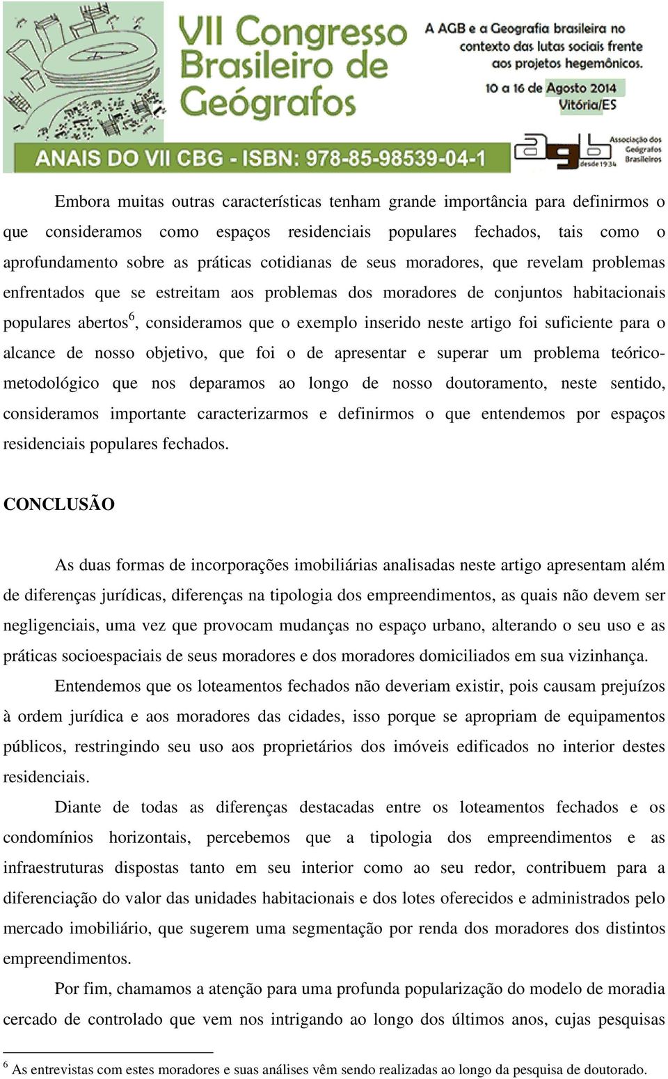 suficiente para o alcance de nosso objetivo, que foi o de apresentar e superar um problema teóricometodológico que nos deparamos ao longo de nosso doutoramento, neste sentido, consideramos importante