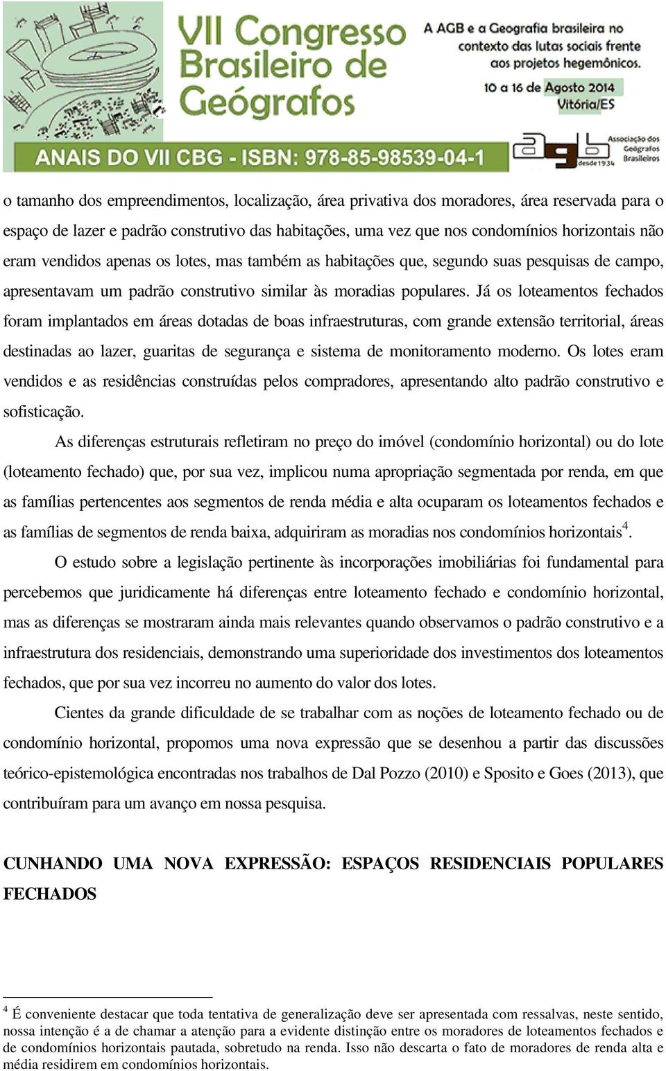 Já os loteamentos fechados foram implantados em áreas dotadas de boas infraestruturas, com grande extensão territorial, áreas destinadas ao lazer, guaritas de segurança e sistema de monitoramento