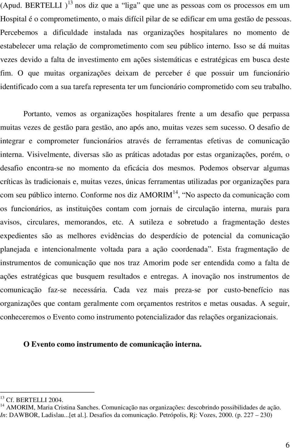 Isso se dá muitas vezes devido a falta de investimento em ações sistemáticas e estratégicas em busca deste fim.