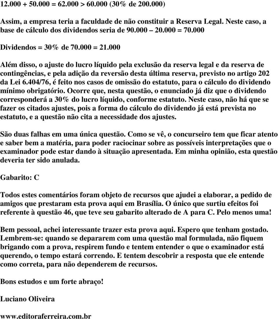 000 Além disso, o ajuste do lucro líquido pela exclusão da reserva legal e da reserva de contingências, e pela adição da reversão desta última reserva, previsto no artigo 202 da Lei 6.