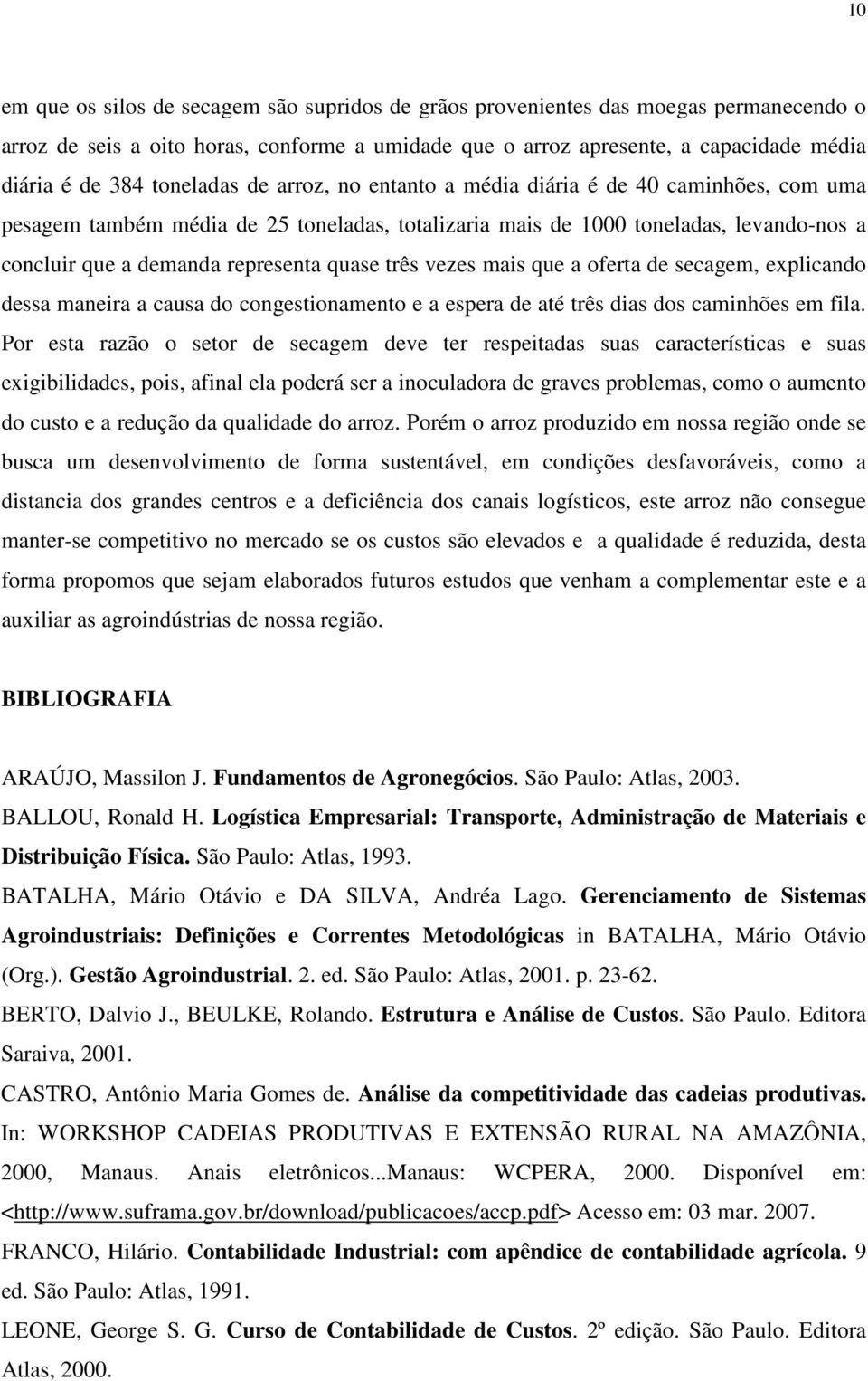 quase três vezes mais que a oferta de secagem, explicando dessa maneira a causa do congestionamento e a espera de até três dias dos caminhões em fila.