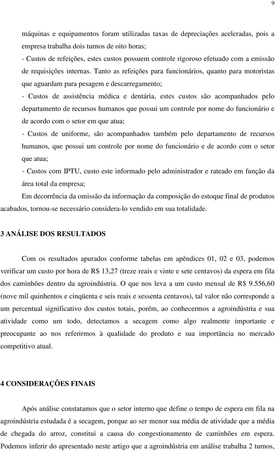 Tanto as refeições para funcionários, quanto para motoristas que aguardam para pesagem e descarregamento; - Custos de assistência médica e dentária, estes custos são acompanhados pelo departamento de