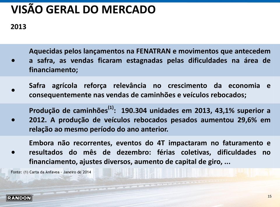 304 unidades em 2013, 43,1% superior a 2012. A produção de veículos rebocados pesados aumentou 29,6% em relação ao mesmo período do ano anterior.