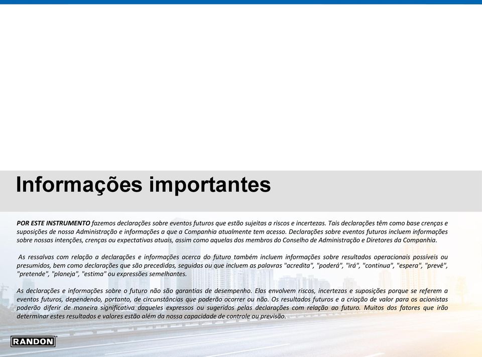 Declarações sobre eventos futuros incluem informações sobre nossas intenções, crenças ou expectativas atuais, assim como aquelas dos membros do Conselho de Administração e Diretores da Companhia.