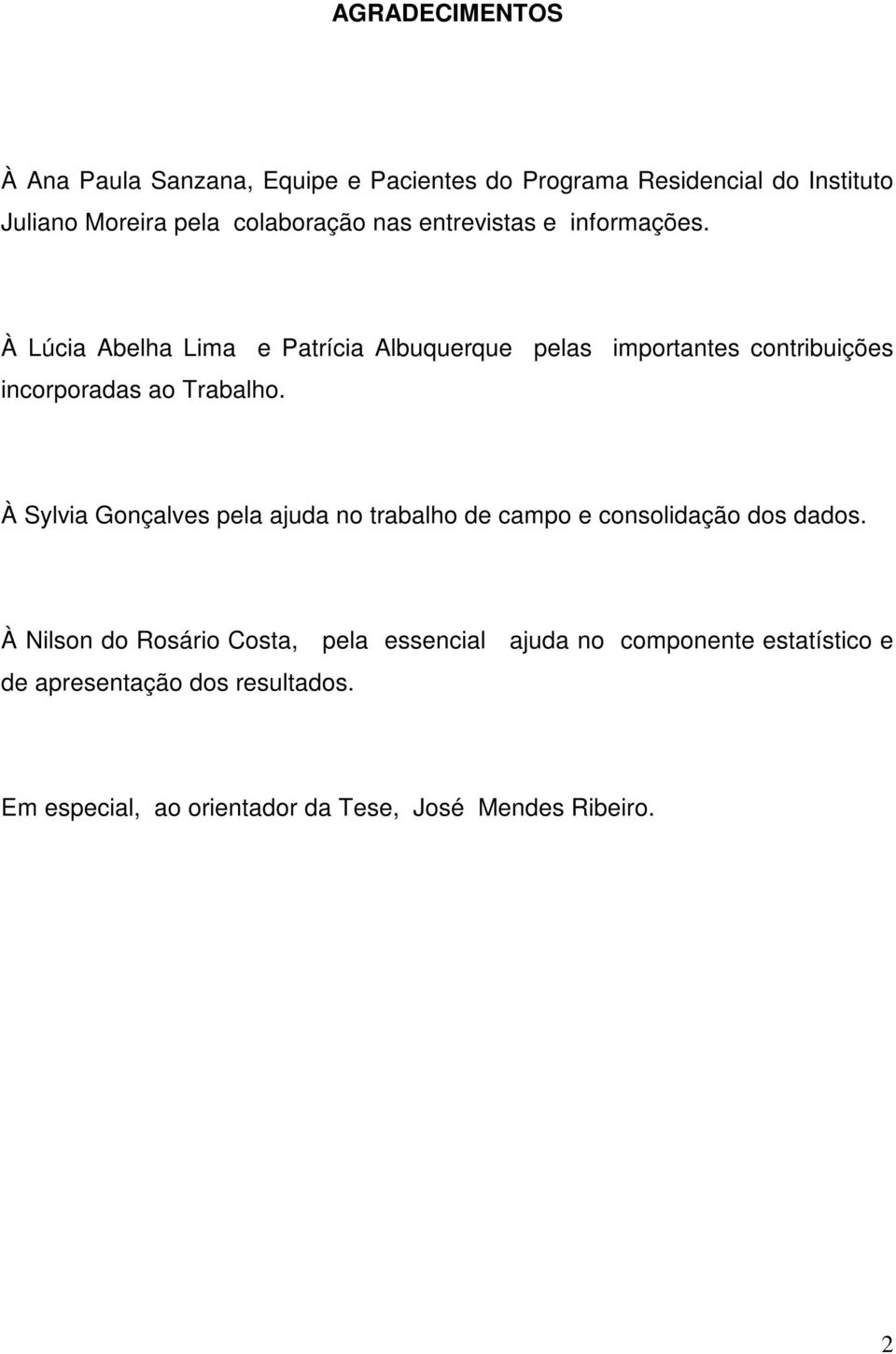 À Lúcia Abelha Lima e Patrícia Albuquerque pelas importantes contribuições incorporadas ao Trabalho.