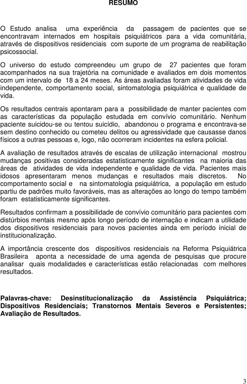 O universo do estudo compreendeu um grupo de 27 pacientes que foram acompanhados na sua trajetória na comunidade e avaliados em dois momentos com um intervalo de 18 a 24 meses.