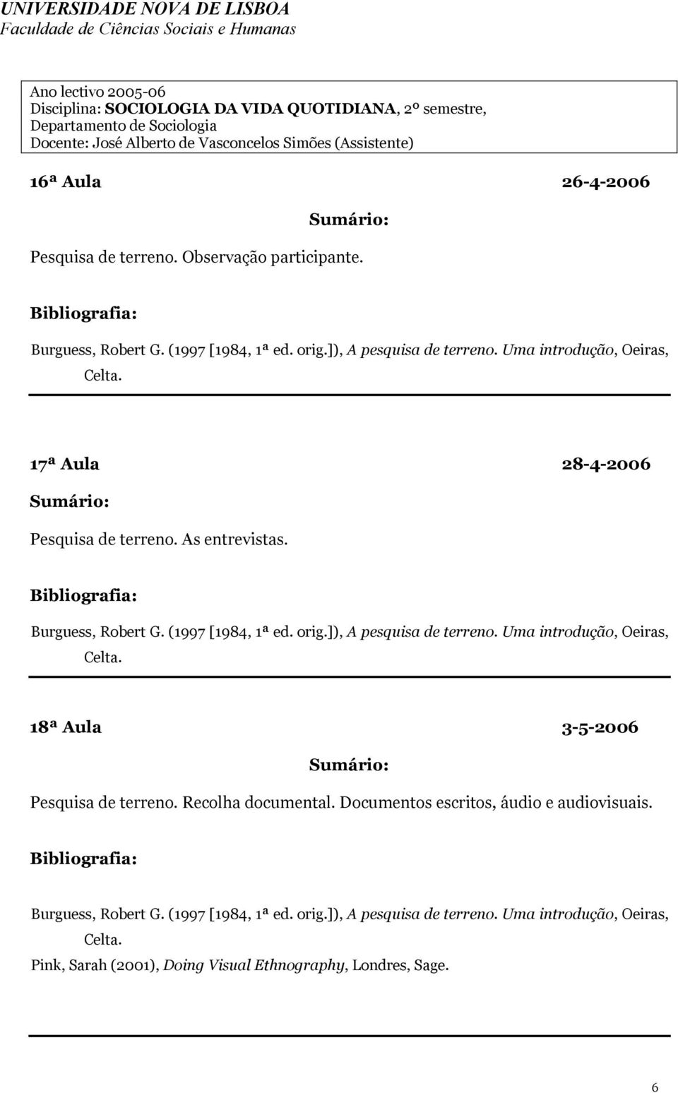 ]), A pesquisa de terreno. Uma introdução, Oeiras, Celta. 18ª Aula 3-5-2006 Pesquisa de terreno. Recolha documental.