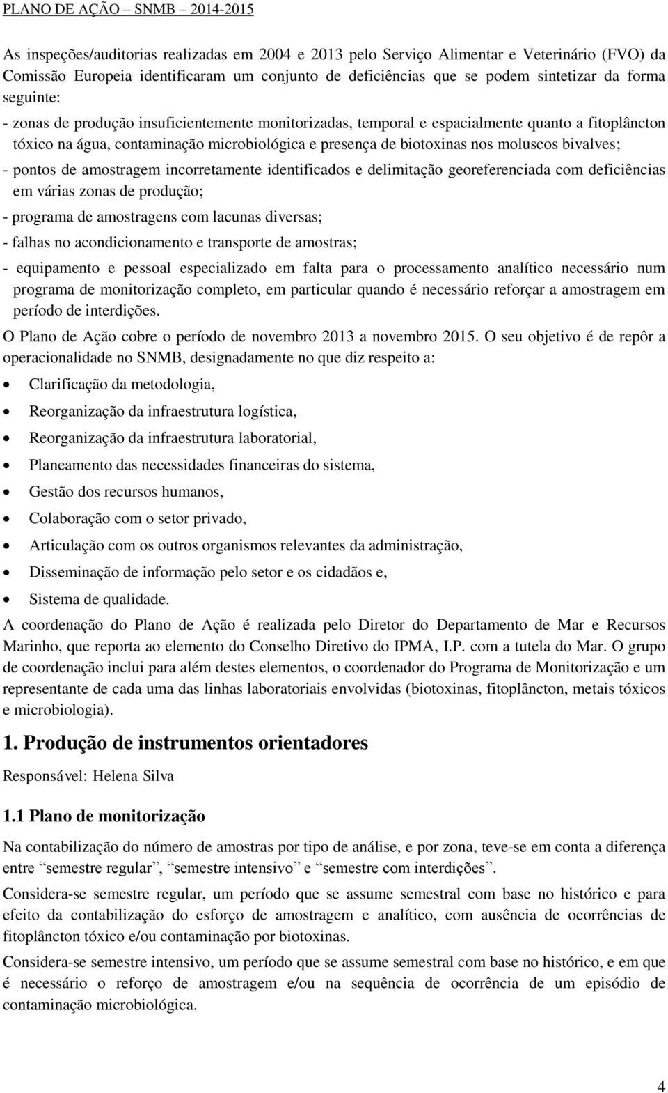 pontos de amostragem incorretamente identificados e delimitação georeferenciada com deficiências em várias zonas de produção; - programa de amostragens com lacunas diversas; - falhas no