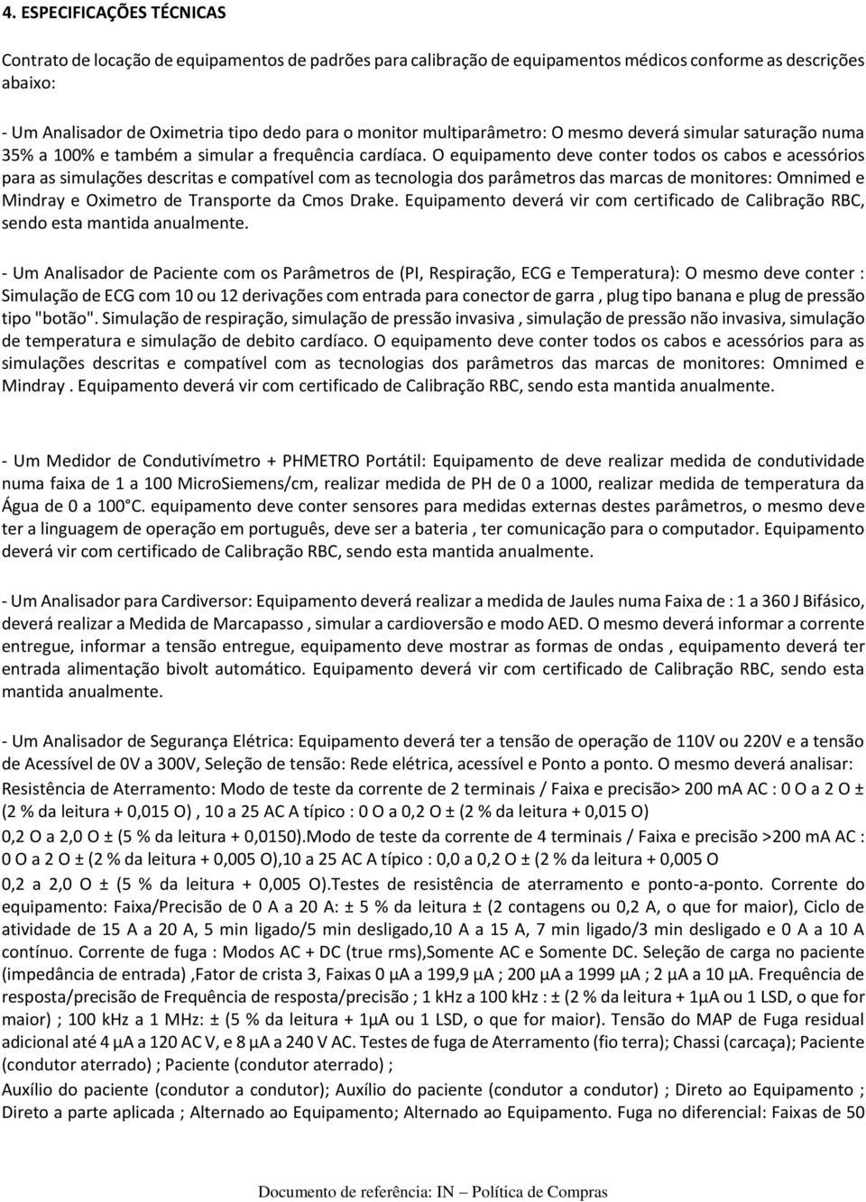 O equipamento deve conter todos os cabos e acessórios para as simulações descritas e compatível com as tecnologia dos parâmetros das marcas de monitores: Omnimed e Mindray e Oximetro de Transporte da