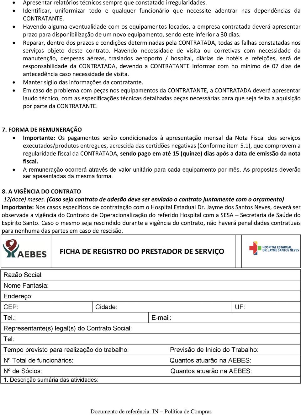 Reparar, dentro dos prazos e condições determinadas pela CONTRATADA, todas as falhas constatadas nos serviços objeto deste contrato.