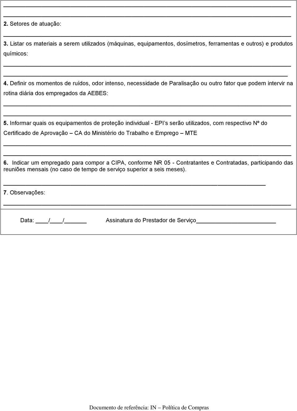 Informar quais os equipamentos de proteção individual - EPI s serão utilizados, com respectivo Nº do Certificado de Aprovação CA do Ministério do Trabalho e Emprego MTE 6.