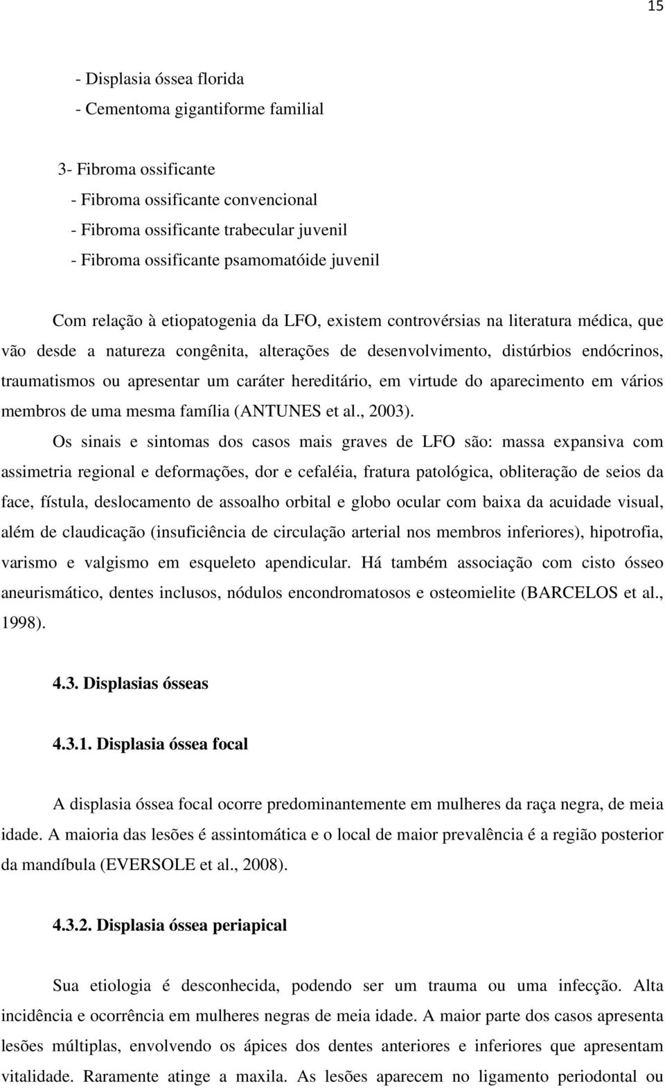 apresentar um caráter hereditário, em virtude do aparecimento em vários membros de uma mesma família (ANTUNES et al., 2003).