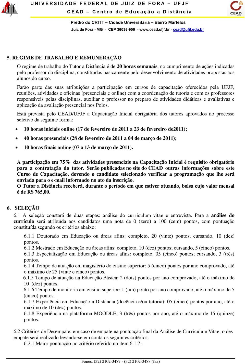 Farão parte das suas atribuições a participação em cursos de capacitação oferecidos pela UFJF, reuniões, atividades e oficinas (presenciais e online) com a coordenação de tutoria e com os professores