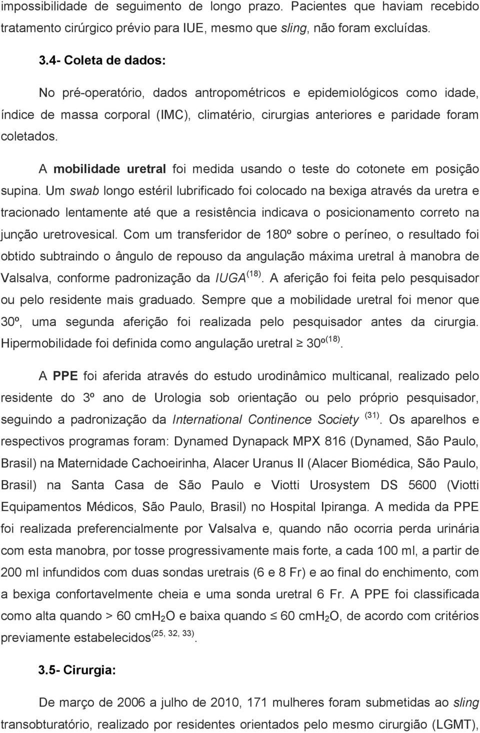 A mobilidade uretral foi medida usando o teste do cotonete em posição supina.