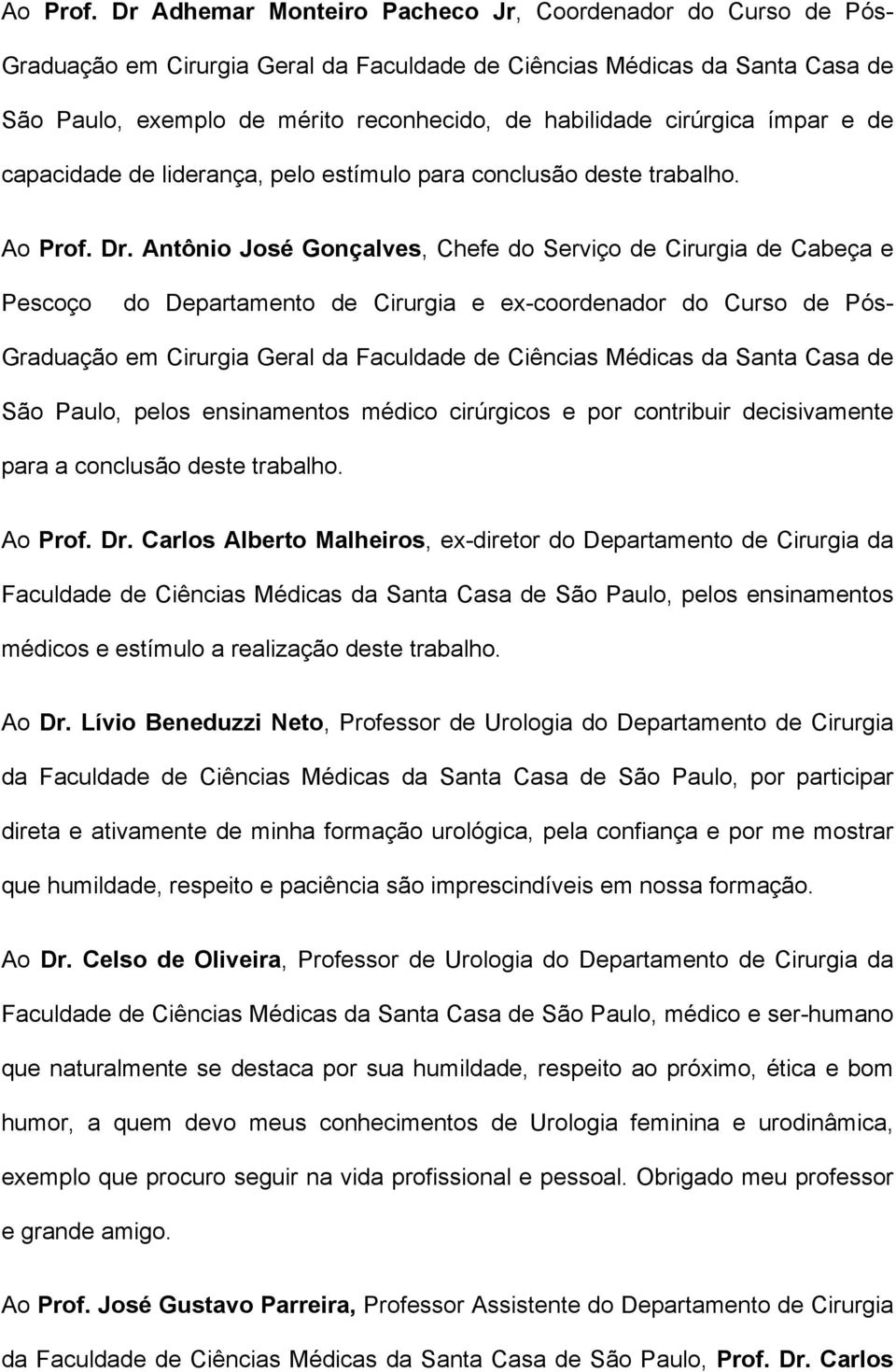 cirúrgica ímpar e de capacidade de liderança, pelo estímulo para conclusão deste trabalho.  Dr.