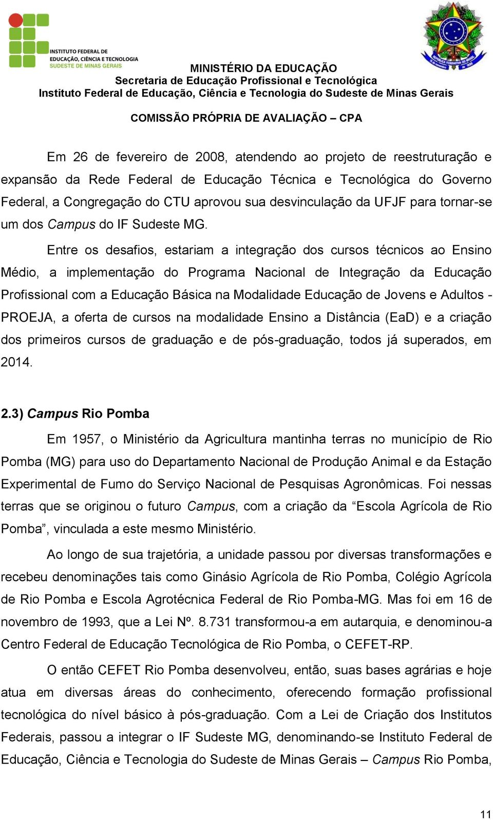 Entre os desafios, estariam a integração dos cursos técnicos ao Ensino Médio, a implementação do Programa Nacional de Integração da Educação Profissional com a Educação Básica na Modalidade Educação