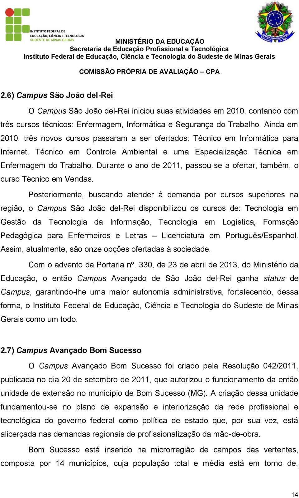 Durante o ano de 2011, passou-se a ofertar, também, o curso Técnico em Vendas.