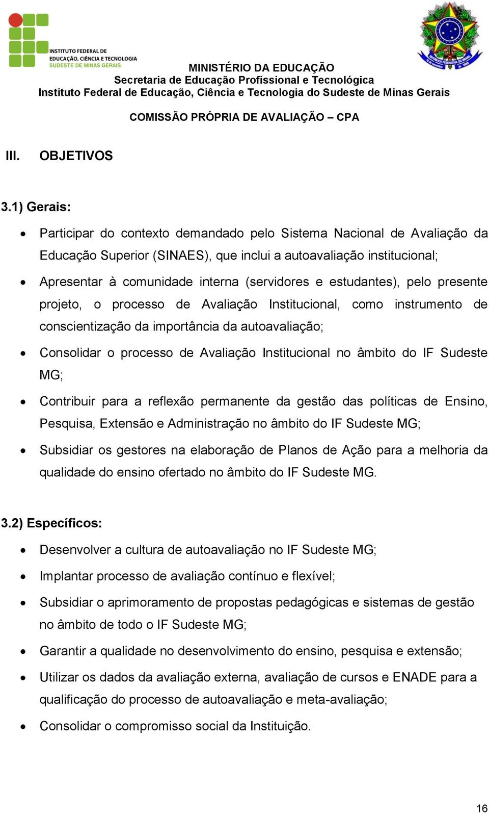 estudantes), pelo presente projeto, o processo de Avaliação Institucional, como instrumento de conscientização da importância da autoavaliação; Consolidar o processo de Avaliação Institucional no