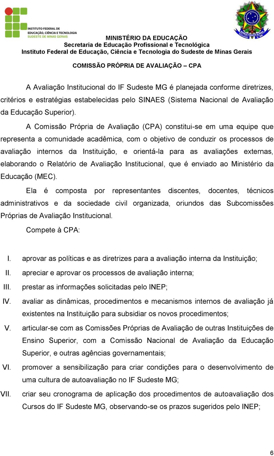 as avaliações externas, elaborando o Relatório de Avaliação Institucional, que é enviado ao Ministério da Educação (MEC).