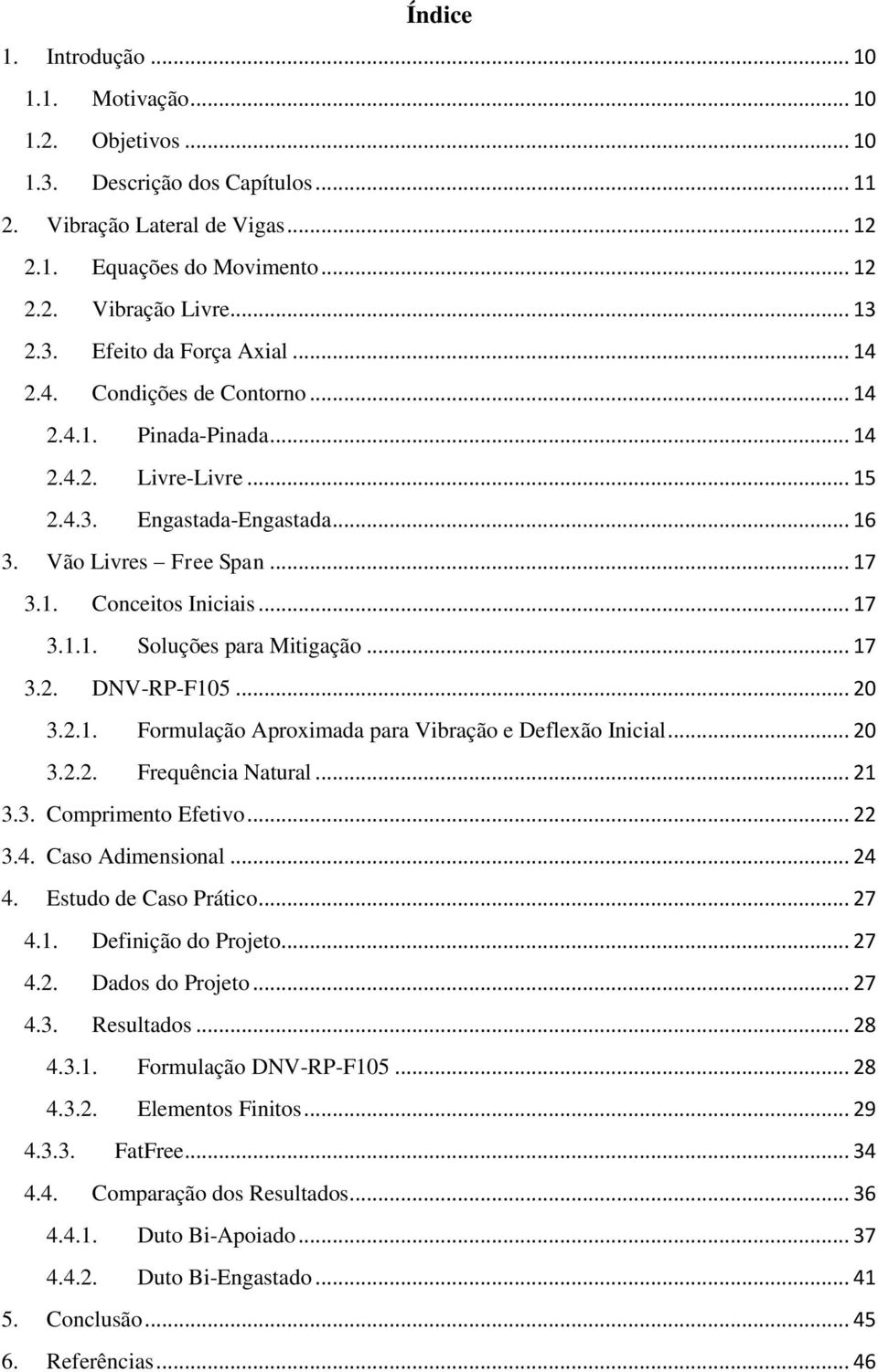 .. 17 3.1.1. Soluções para Mitigação... 17 3.2. DNV-RP-F105... 20 3.2.1. Formulação Aproximada para Vibração e Deflexão Inicial... 20 3.2.2. Frequência Natural... 21 3.3. Comprimento Efetivo... 22 3.