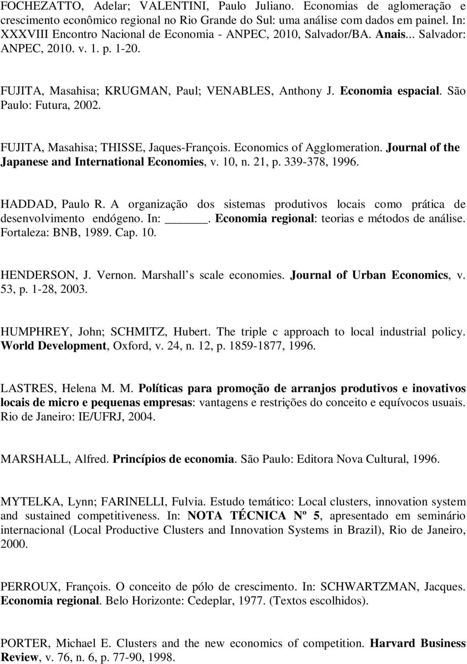 São Paulo: Futura, 2002. FUJITA, Masahisa; THISSE, Jaques-François. Economics of Agglomeration. Journal of the Japanese and International Economies, v. 10, n. 21, p. 339-378, 1996. HADDAD, Paulo R.