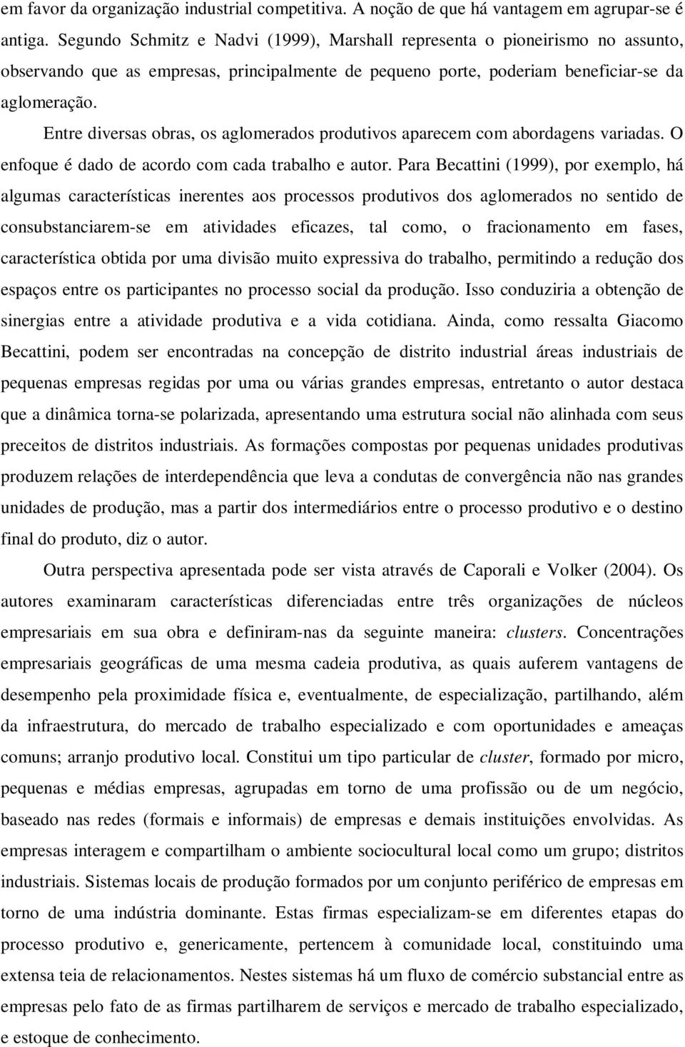 Entre diversas obras, os aglomerados produtivos aparecem com abordagens variadas. O enfoque é dado de acordo com cada trabalho e autor.