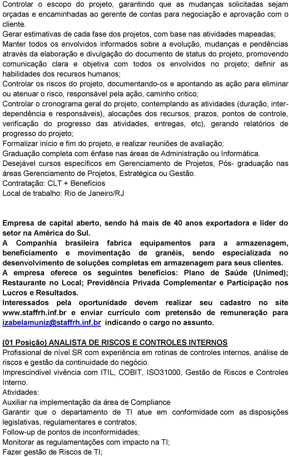 documento de status do projeto, promovendo comunicação clara e objetiva com todos os envolvidos no projeto; definir as habilidades dos recursos humanos; Controlar os riscos do projeto,