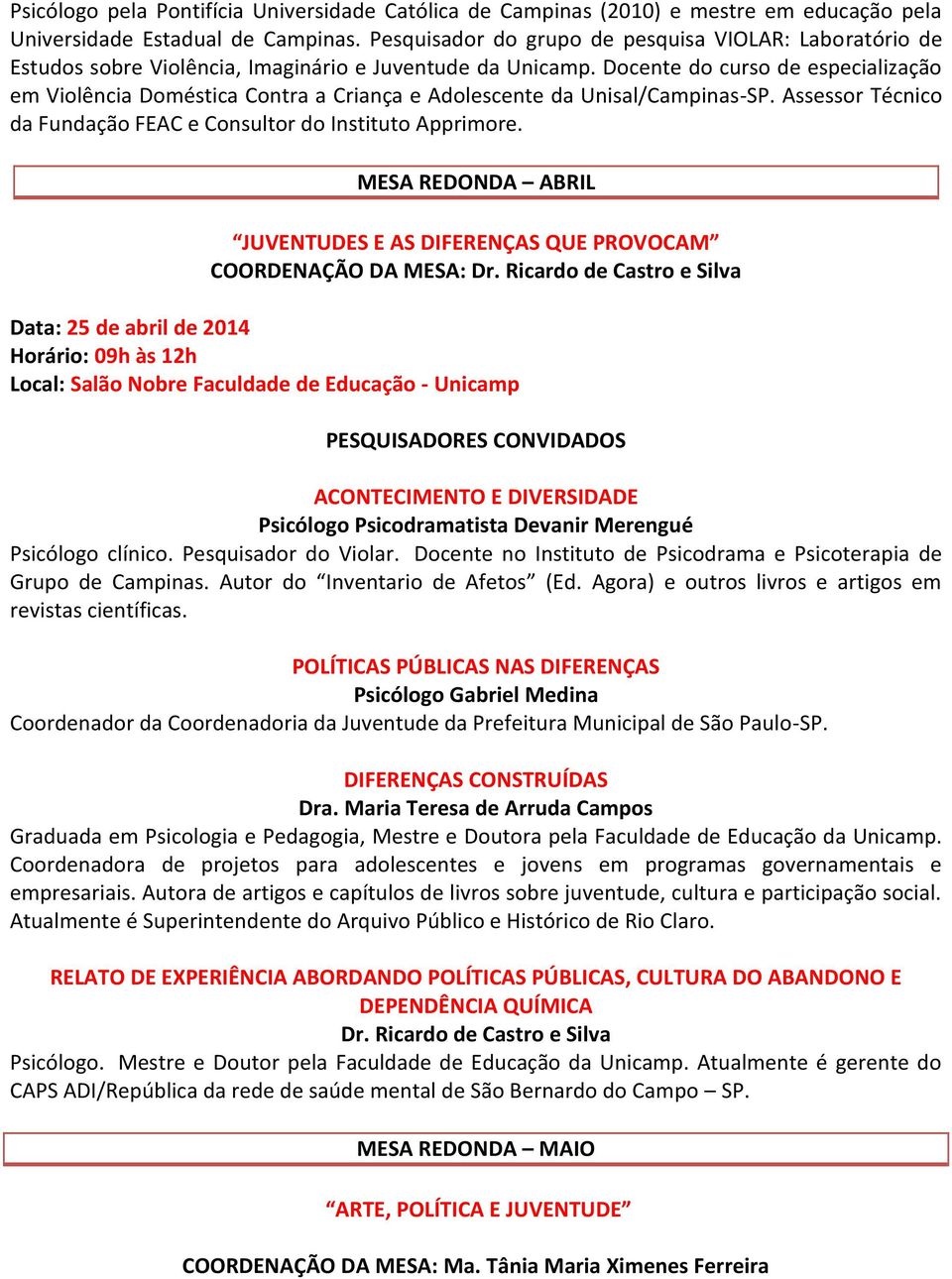 Docente do curso de especialização em Violência Doméstica Contra a Criança e Adolescente da Unisal/Campinas-SP. Assessor Técnico da Fundação FEAC e Consultor do Instituto Apprimore.