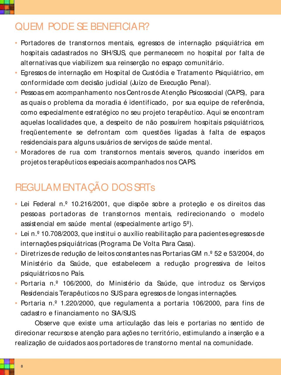 espaço comunitário. Egressos de internação em Hospital de Custódia e Tratamento Psiquiátrico, em conformidade com decisão judicial (Juízo de Execução Penal).