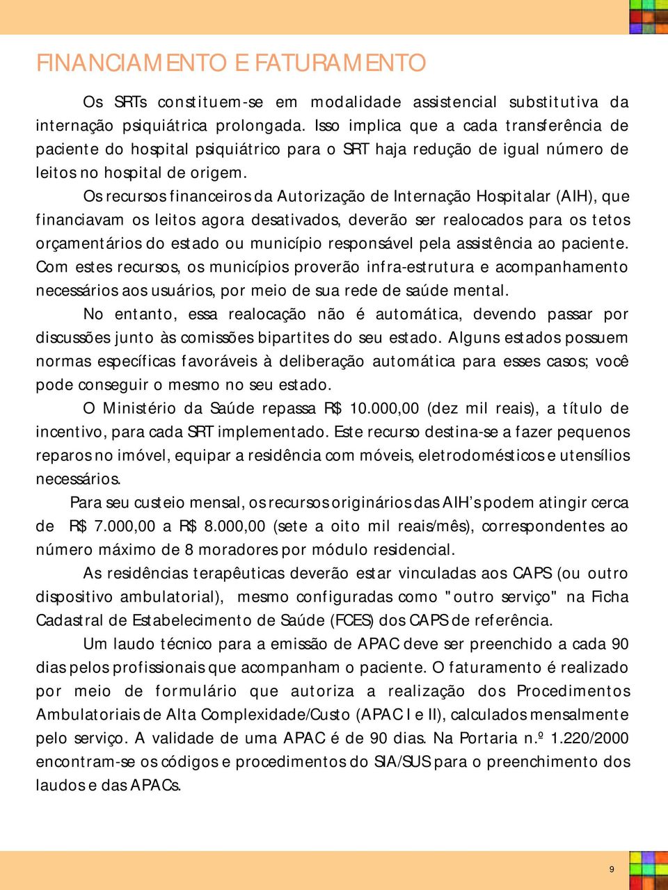 Os recursos financeiros da Autorização de Internação Hospitalar (AIH), que financiavam os leitos agora desativados, deverão ser realocados para os tetos orçamentários do estado ou município