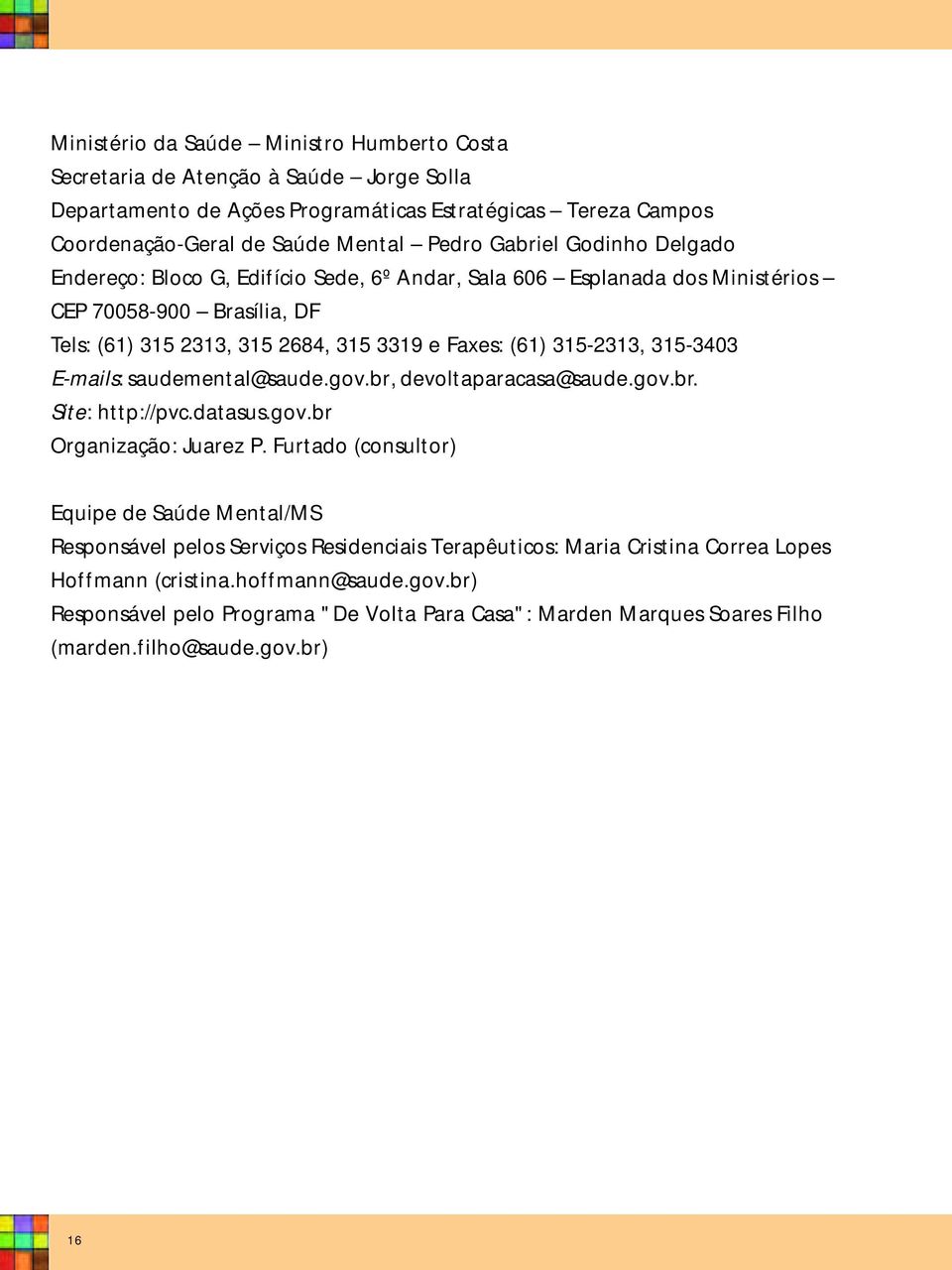 E-mails: saudemental@saude.gov.br, devoltaparacasa@saude.gov.br. Site: http://pvc.datasus.gov.br Organização: Juarez P.