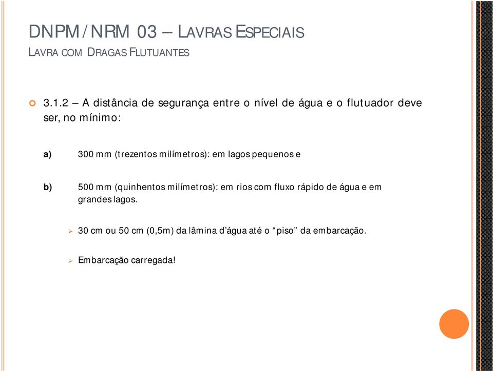 (quinhentos milímetros): em rios com fluxo rápido de água e em grandes lagos.