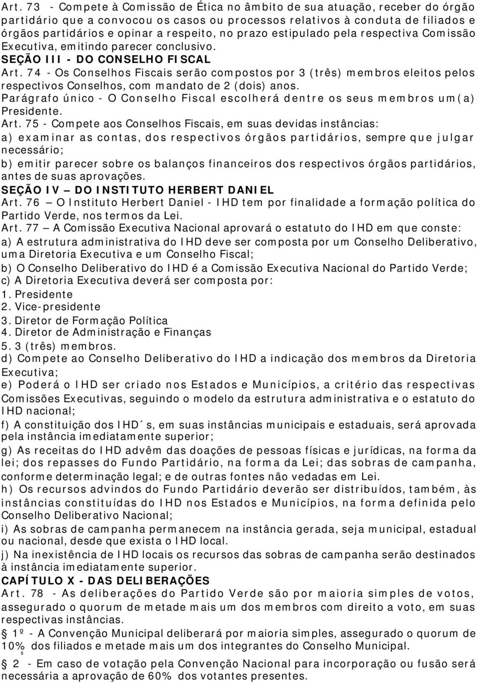 74 - Os Conselhos Fiscais serão compostos por 3 (três) membros eleitos pelos respectivos Conselhos, com mandato de 2 (dois) anos.