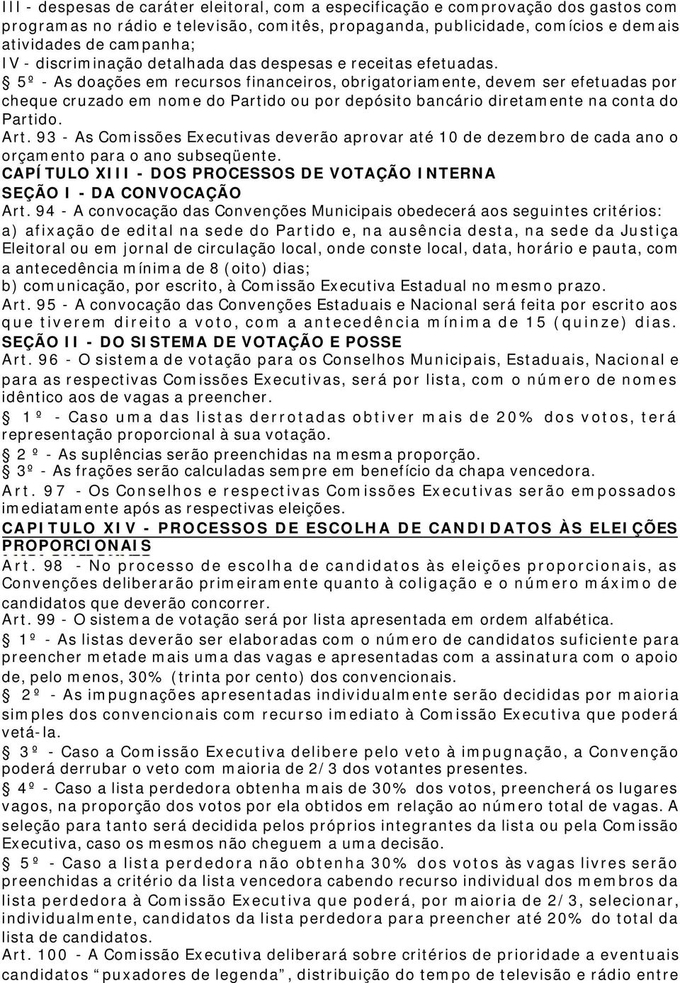 5º - As doações em recursos financeiros, obrigatoriamente, devem ser efetuadas por cheque cruzado em nome do Partido ou por depósito bancário diretamente na conta do Partido. Art.