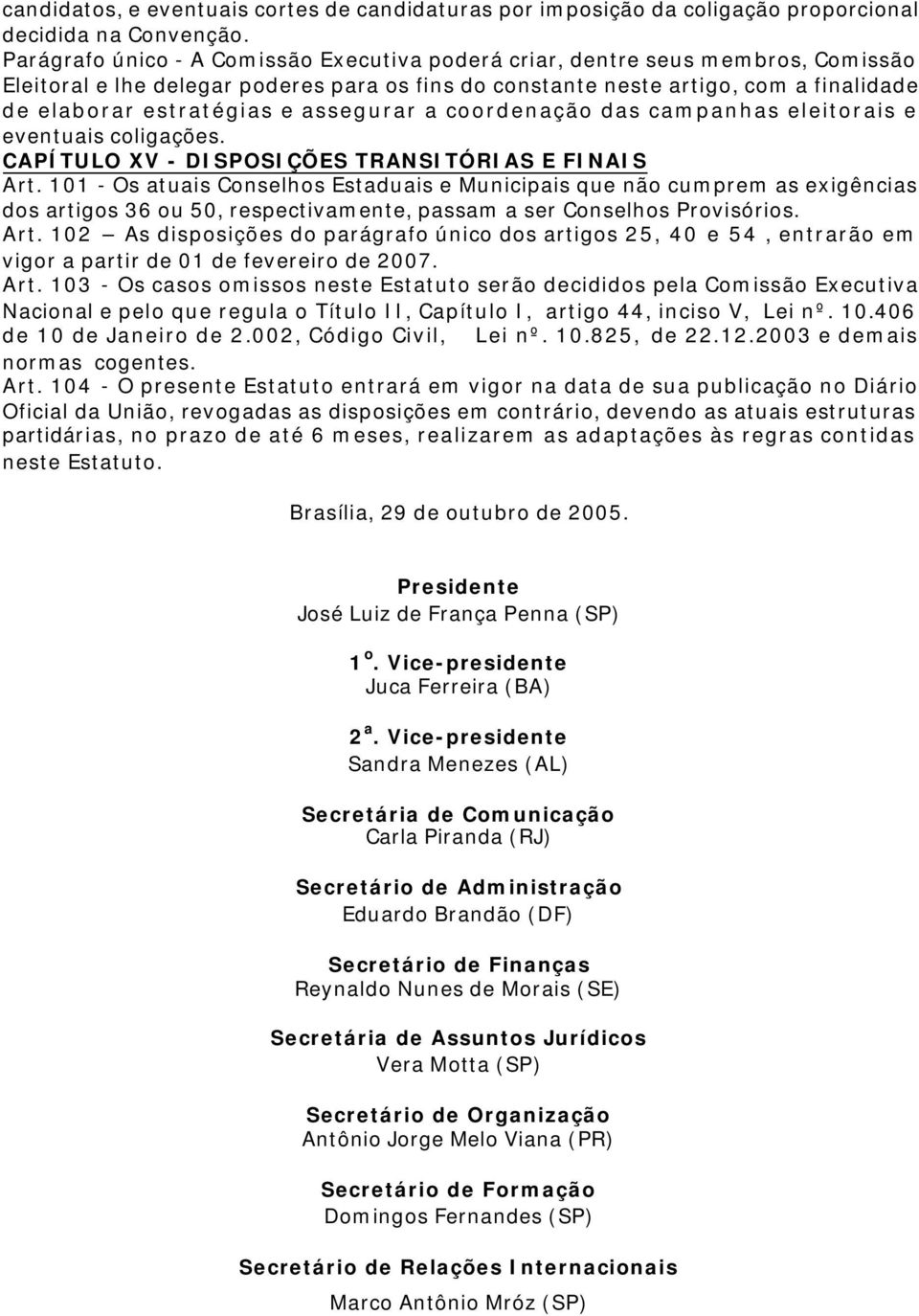 assegurar a coordenação das campanhas eleitorais e eventuais coligações. CAPÍTULO XV - DISPOSIÇÕES TRANSITÓRIAS E FINAIS Art.