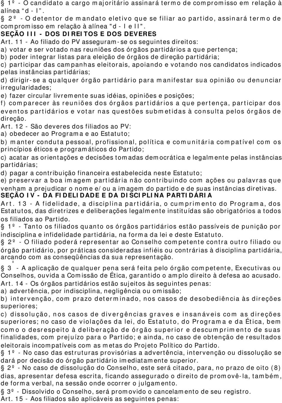 11 - Ao filiado do PV asseguram-se os seguintes direitos: a) votar e ser votado nas reuniões dos órgãos partidários a que pertença; b) poder integrar listas para eleição de órgãos de direção